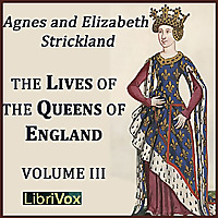 Lives of the Queens of England Volume 3, The by Agnes Strickland (1796 - 1874) and Elisabeth Strickl