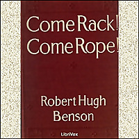 Come Rack! Come Rope! by Robert Hugh Benson (1871 - 1914)