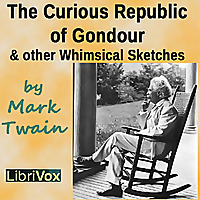Curious Republic of Gondour and Other Whimsical Sketches, The by Mark Twain (1835 - 1910)