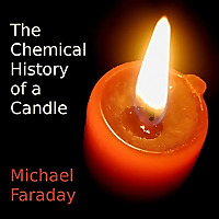 Chemical History of A Candle, The by Michael Faraday (1791 - 1867)
