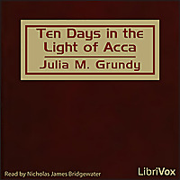 Ten Days in the Light of Acca by Julia M. Grundy (1874 - )
