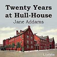Twenty Years at Hull House by Jane Addams (1860 - 1935)