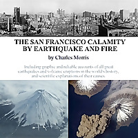 San Francisco Calamity by Earthquake and Fire, The by Charles Morris (1833 - 1922)