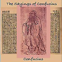 Sayings of Confucius, The by Confucius 孔子 (551 - 479 BCE)