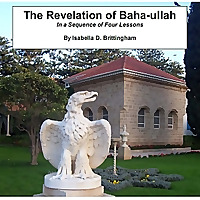 Revelation of Baha-ullah in a Sequence of Four Lessons, The by  Isabella Matilda Davis Brittingham (