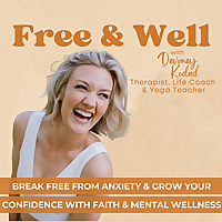 Free & Well: Overcome Anxiety, Stress & Overwhelm & Grow Your Confidence With Mental Health & Faith 