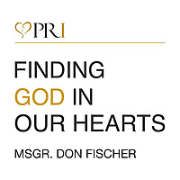 Finding God In Our Hearts with Msgr. Don Fischer