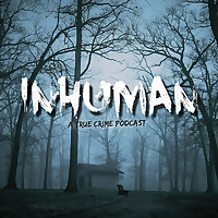 Inhuman: A True Crime Podcast