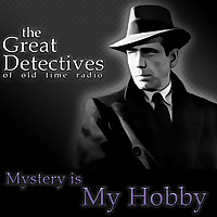 Mystery is My Hobby Presented by the Great Detectives of Old Time Radio
