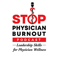 Stop Physician Burnout: Physician Leadership Skills To  Help Us Lead The Charge To Physician Wellnes
