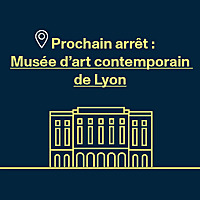 Prochain arrêt : Musée d'art contemporain de Lyon