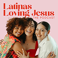 Latinas Loving Jesus: The Podcast