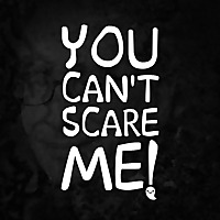 You Can't Scare Me!