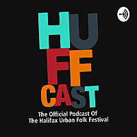 HUFFCAST-The Official Podcast Of The Halifax Urban Folk Festival