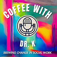 Coffee with Dr. K - Brewing Social Work Change.