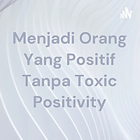 Menjadi Orang Yang Positif Tanpa Toxic Positivity