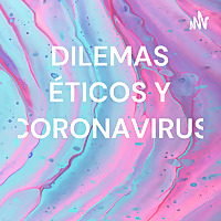 DILEMAS ÉTICOS Y CORONAVIRUS ?