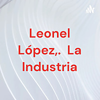 Leonel López,. La Industria
