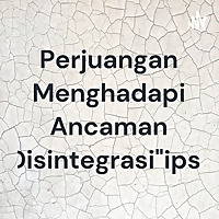 Perjuangan Menghadapi Ancaman Disintegrasi'ips'