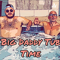 Big Daddy Tub Time