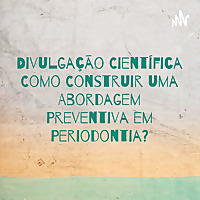 Divulgação Científica Como Construir uma Abordagem Preventiva em Periodontia?