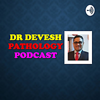 Dr Devesh Pathology Podcast