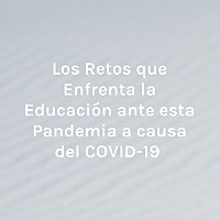 Los Retos que Enfrenta la Educación ante esta Pandemia a causa del COVID-19