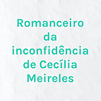 Romanceiro da inconfidência de Cecília Meireles