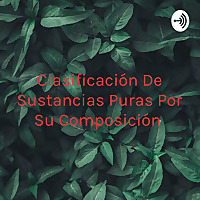 Clasificación De Sustancias Puras Por Su Composición