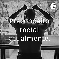 Preconceito racial atualmente.