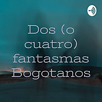 Dos (o cuatro) fantasmas Bogotanos