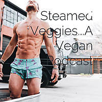 Steamed Veggies...A Vegan Podcast