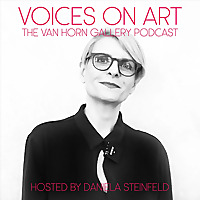 Voices On Art - The VAN HORN Gallery Podcast | hosted by Daniela Steinfeld