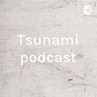 Tsunami podcast