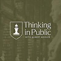 Thinking in Public with Albert Mohler
