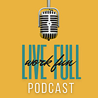 Live Full Work Fun Podcast