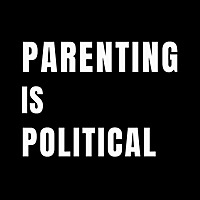 Parenting is Political