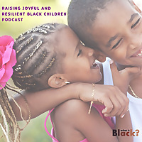 Raising Joyful and Resilient Black Children