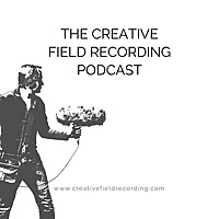 The Creative Field Recording Podcast