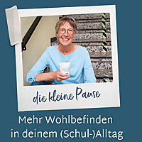 die kleine Pause - Mehr Wohlbefinden in deinem (Schul-) Alltag