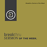 Breakthru Sermon of the Week