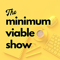 The Minimum Viable Show