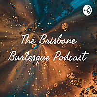 The Brisbane Burlesque Podcast