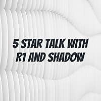 5 STAR TALK with R1 and Shadow