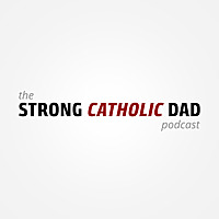 The Strong Catholic Dad Podcast