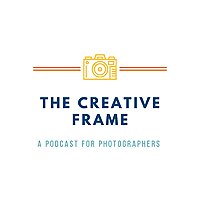 The Creative Frame - A Photography Podcast