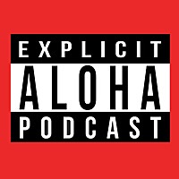 The Explicit Aloha Podcast