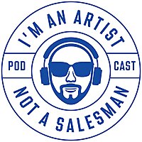 I'm An Artist, Not A Salesman Podcast