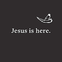 Jesus is here