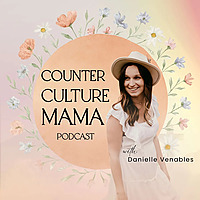 Counter Culture Mama Podcast with Danielle Venables